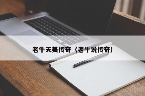 老牛天美传奇(老牛说传奇)
