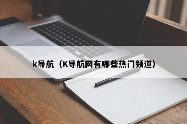 k导航(K导航网有哪些热门频道)
