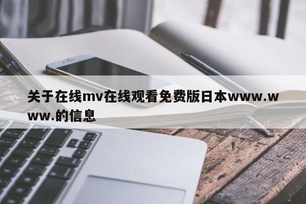 关于在线mv在线观看免费版日本www.www.的信息