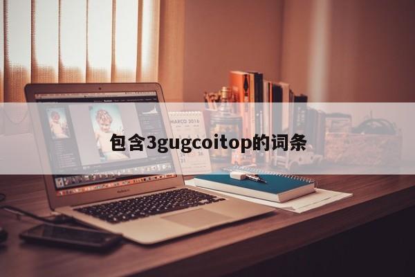 包含3gugcoitop的词条